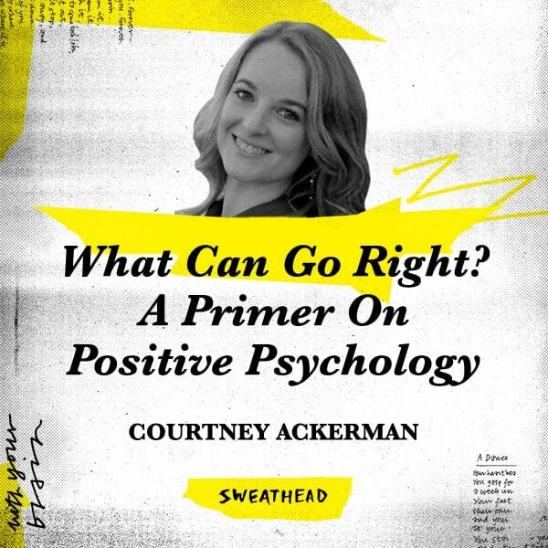 What Can Go Right? A Primer On Positive Psychology - Courtney Ackerman, Researcher & Author
