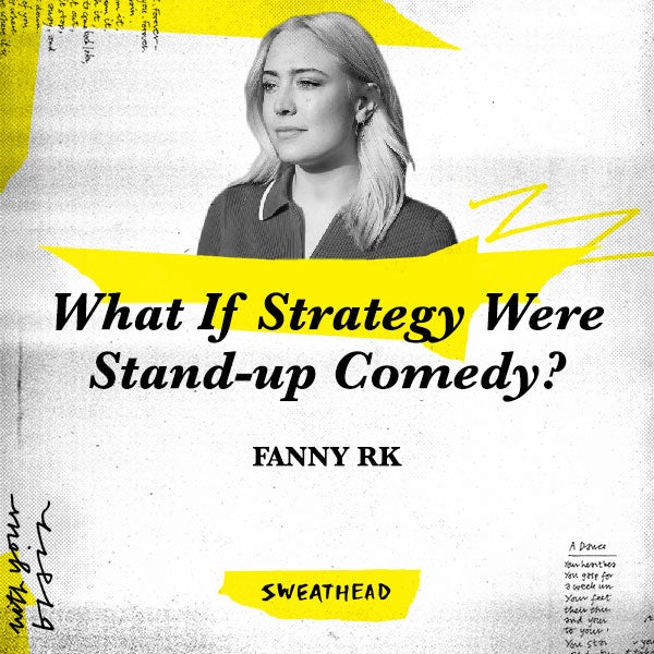 What If Strategy Were Stand-up Comedy? - Fanny RK, Strategist
