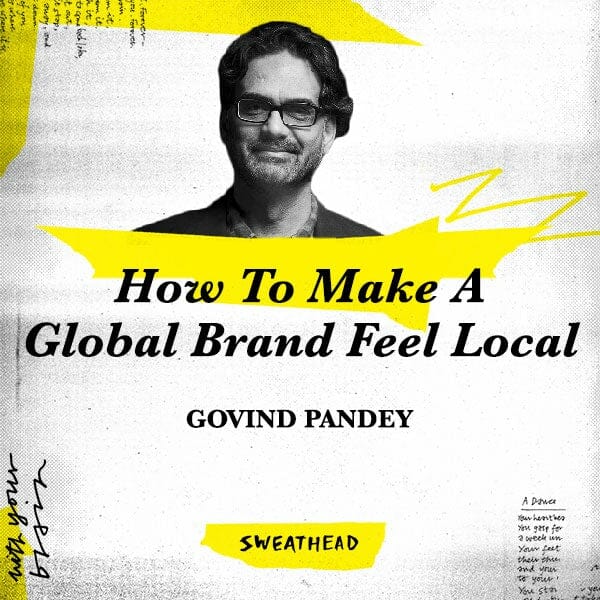 How To Make A Global Brand Feel Local - Govind Pandey, CEO