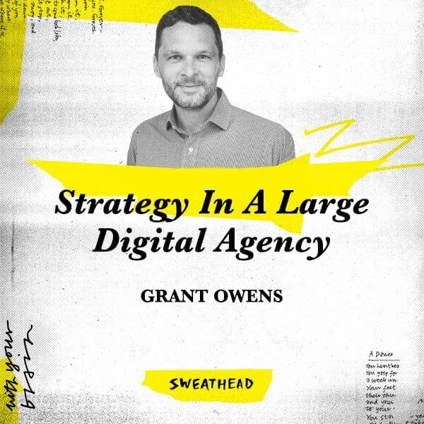 Strategy In A Large Digital Agency - Grant Owens, Strategy Boss