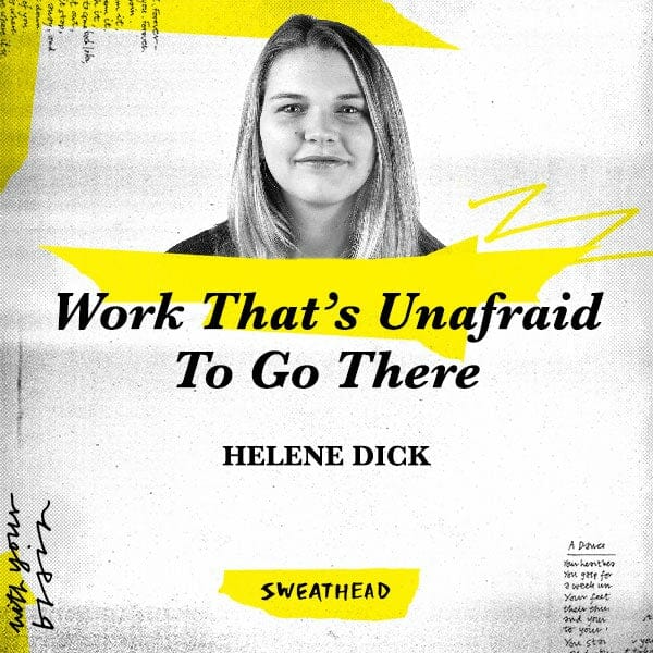Work That's Unafraid To Go There - Helene Dick, Strategist