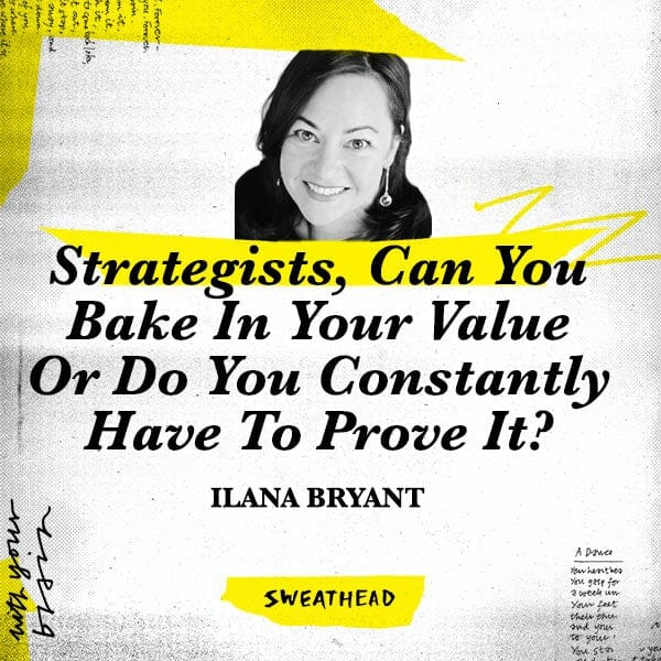Strategists, Can You Bake In Your Value Or Do You Constantly Have To Prove It? - Ilana Bryant
