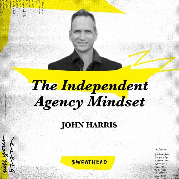 The Independent Agency Mindset - John Harris, CEO