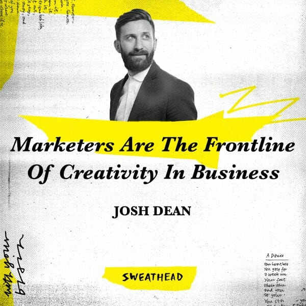 Marketers Are The Frontline Of Creativity In Business - Josh Dean, CMO
