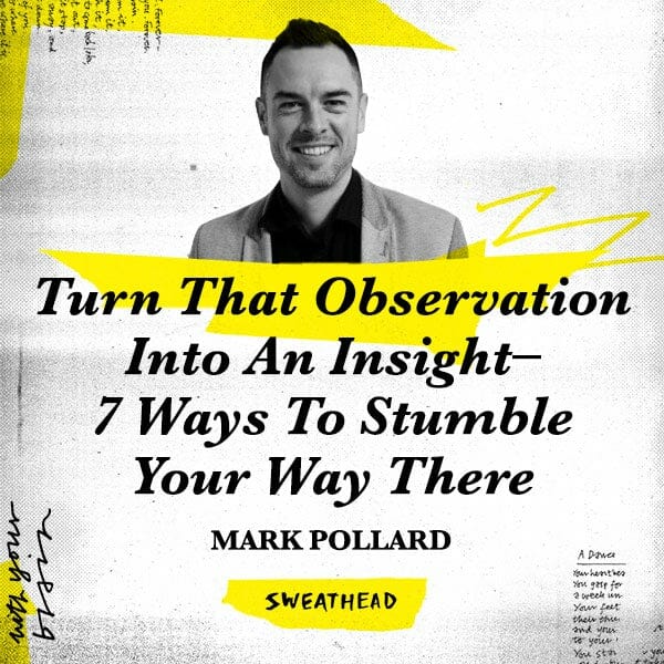 Turn That Observation Into An Insight–7 Ways To Stumble Your Way There