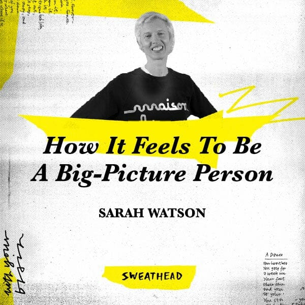 How It Feels To Be A Big-Picture Person - Sarah Watson, Chairman of BBH New York