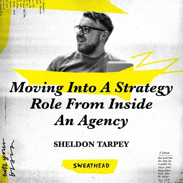 Moving Into A Strategy Role From Inside An Agency - Sheldon Tarpey, Strategist
