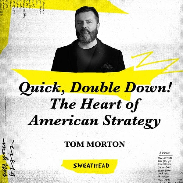 Quick, Double Down! The Heart of American Strategy - Tom Morton, CSO